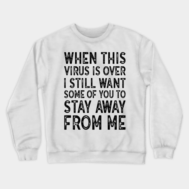 When This Virus Is Over I want some of you to Stay Away From Me Crewneck Sweatshirt by MZeeDesigns